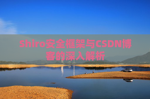Shiro安全框架与CSDN博客的深入解析